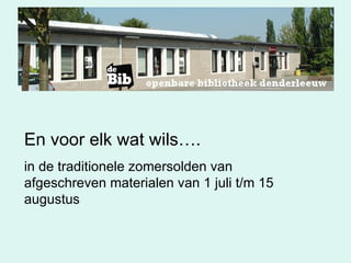 En voor elk wat wils…. in de traditionele zomersolden van afgeschreven materialen van 1 juli t/m 15 augustus 