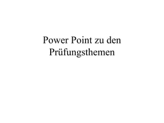 Power Point zu den
 Prüfungsthemen
 