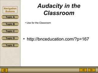 Audacity in the Classroom http://bnceducation.com/?p=167 Use for the Classroom 