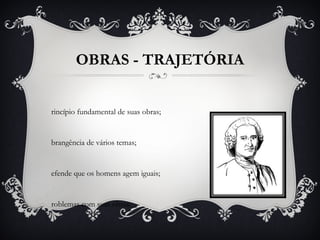 OBRAS - TRAJETÓRIA
rincípio fundamental de suas obras;
brangência de vários temas;
efende que os homens agem iguais;
roblemas com suas obras.
 