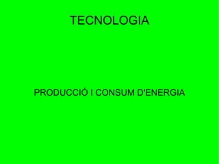 TECNOLOGIA PRODUCCIÓ I CONSUM D'ENERGIA 