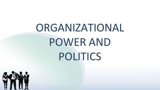 ORGANIZATIONAL
POWER AND
POLITICS
 