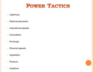  Legitimacy
 Rational persuasion
 Inspirational appeals
 Consultation
 Exchange
 Personal appeals
 Ingratiation
 Pressure
 Coalitions
 
