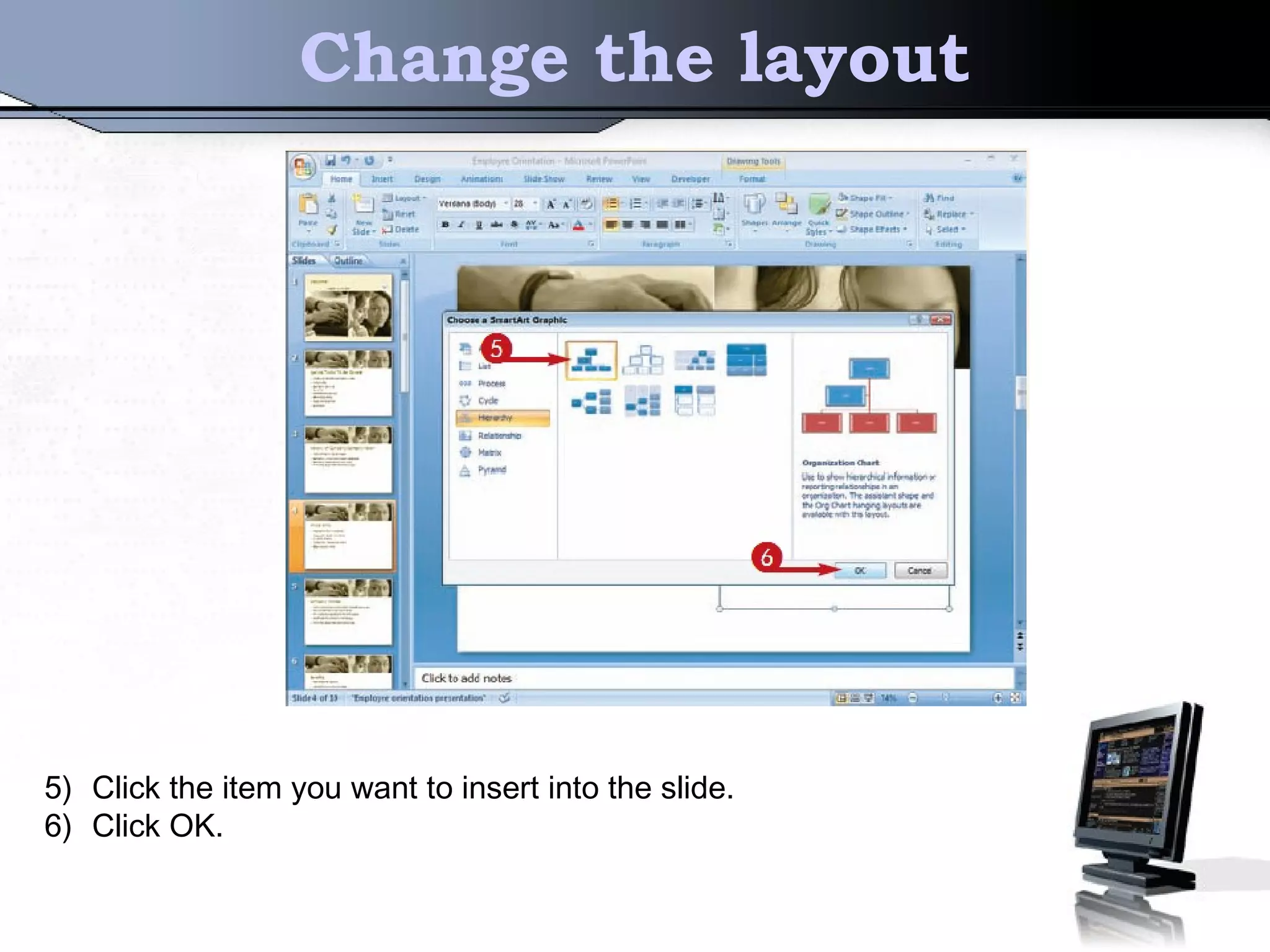 Change the layout
5) Click the item you want to insert into the slide.
6) Click OK.
 