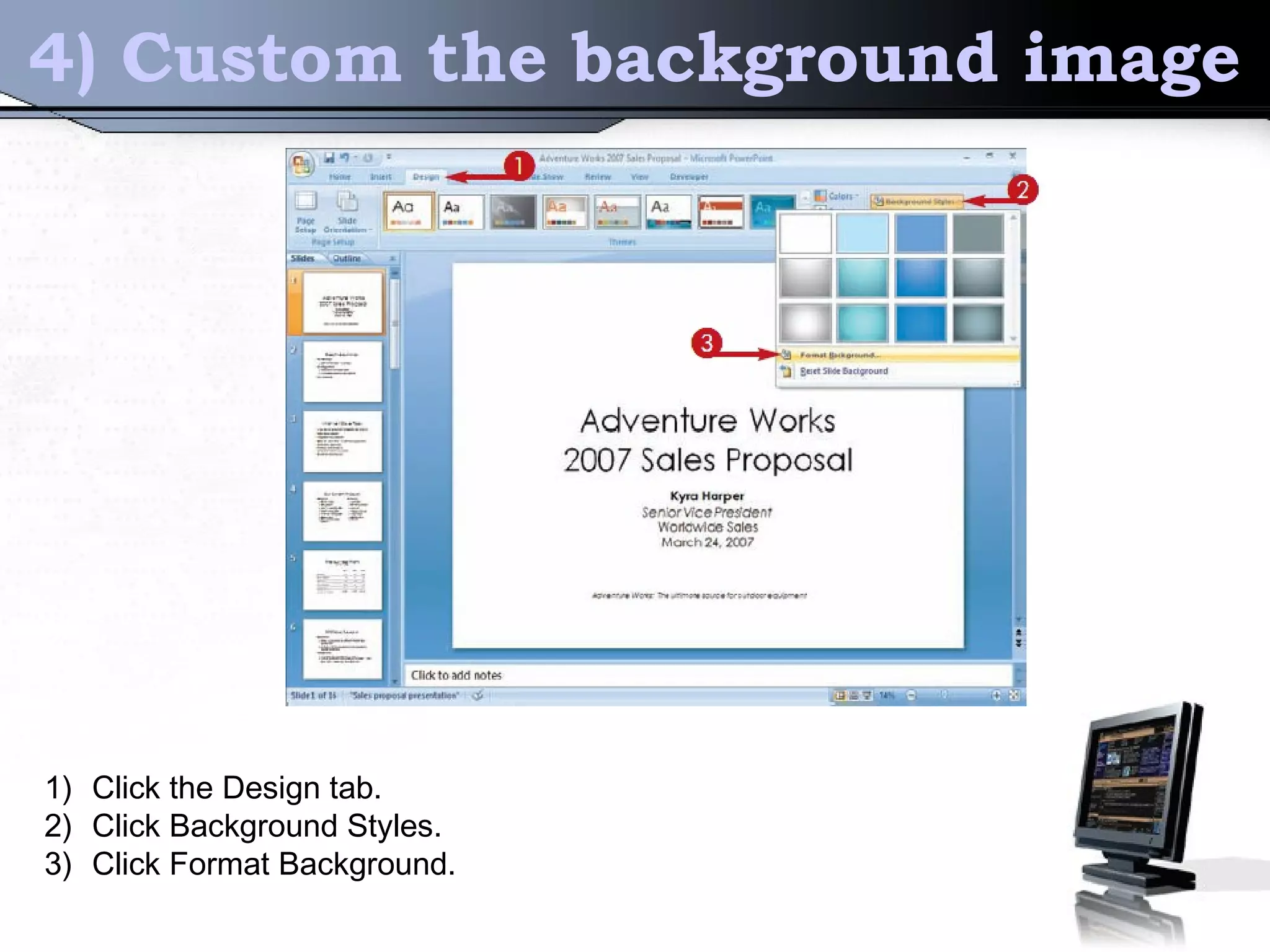 4) Custom the background image
1) Click the Design tab.
2) Click Background Styles.
3) Click Format Background.
 