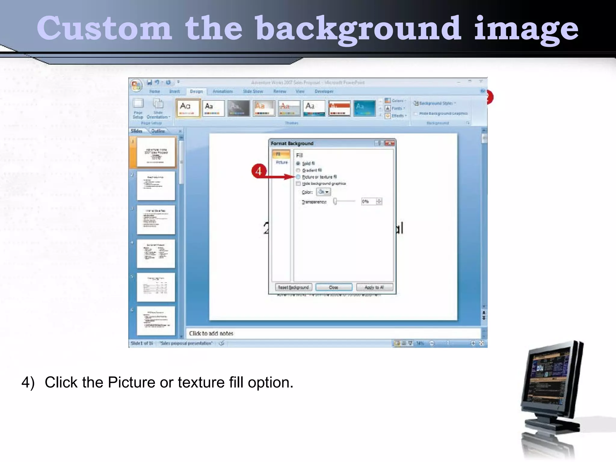 Custom the background image
4) Click the Picture or texture fill option.
 