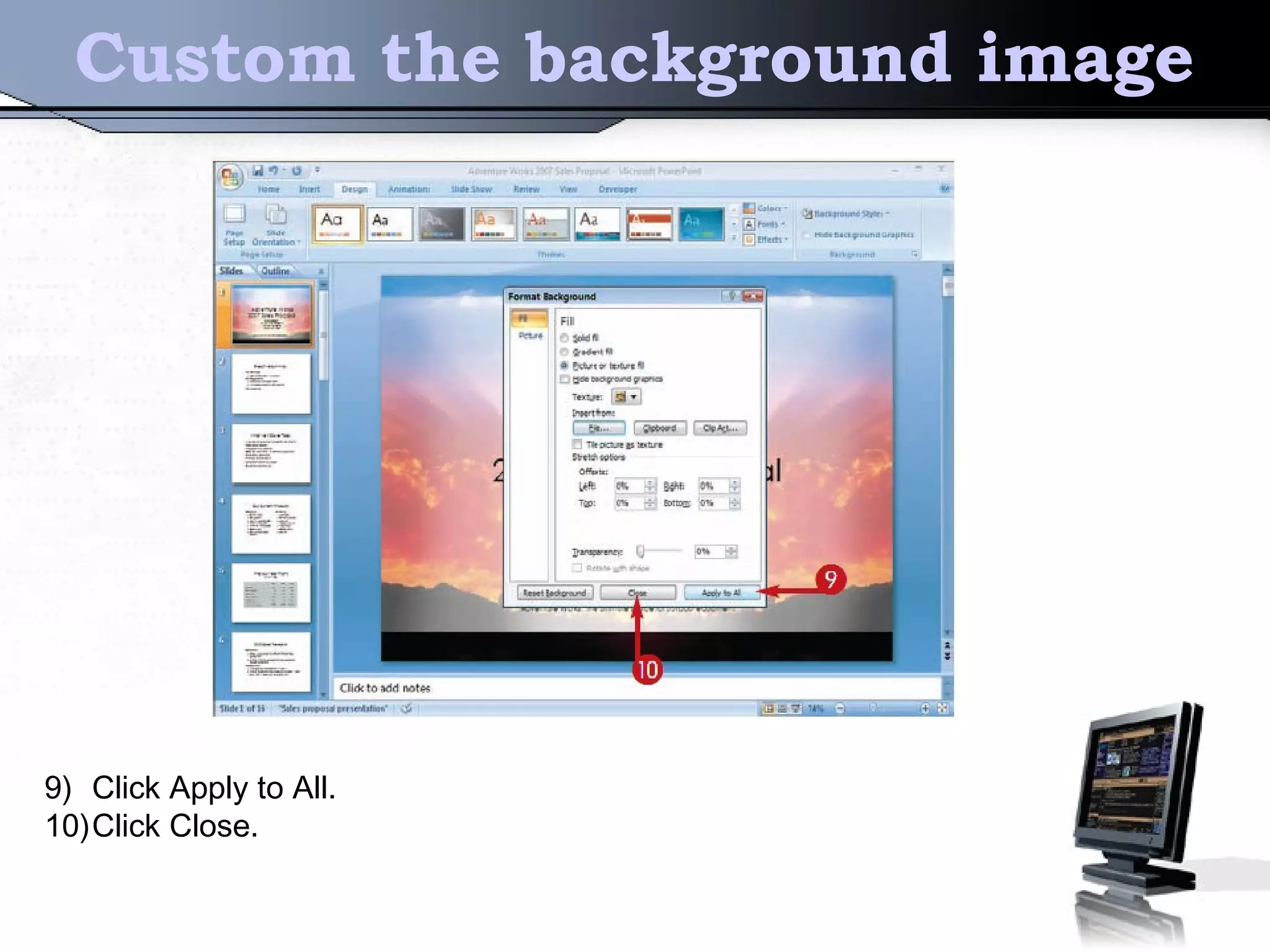 Custom the background image
9) Click Apply to All.
10)Click Close.
 