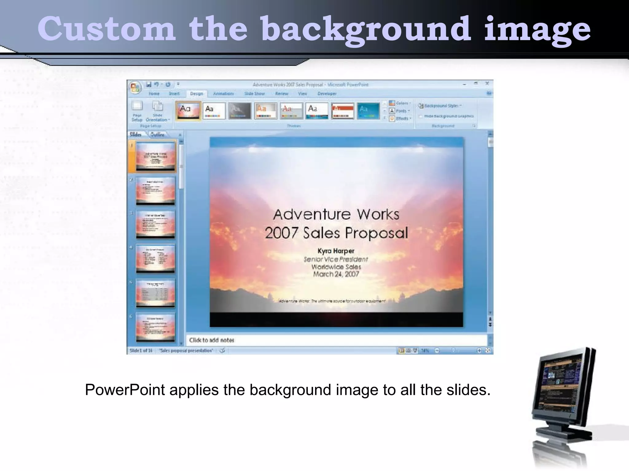 Custom the background image
PowerPoint applies the background image to all the slides.
 