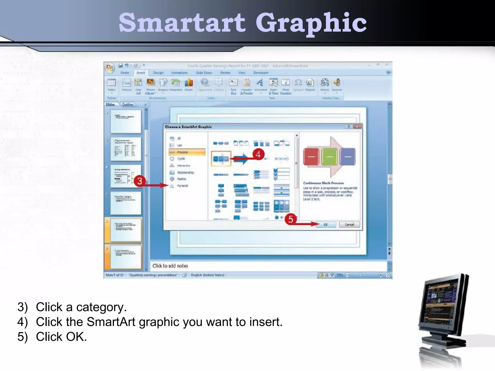 Smartart Graphic
3) Click a category.
4) Click the SmartArt graphic you want to insert.
5) Click OK.
 