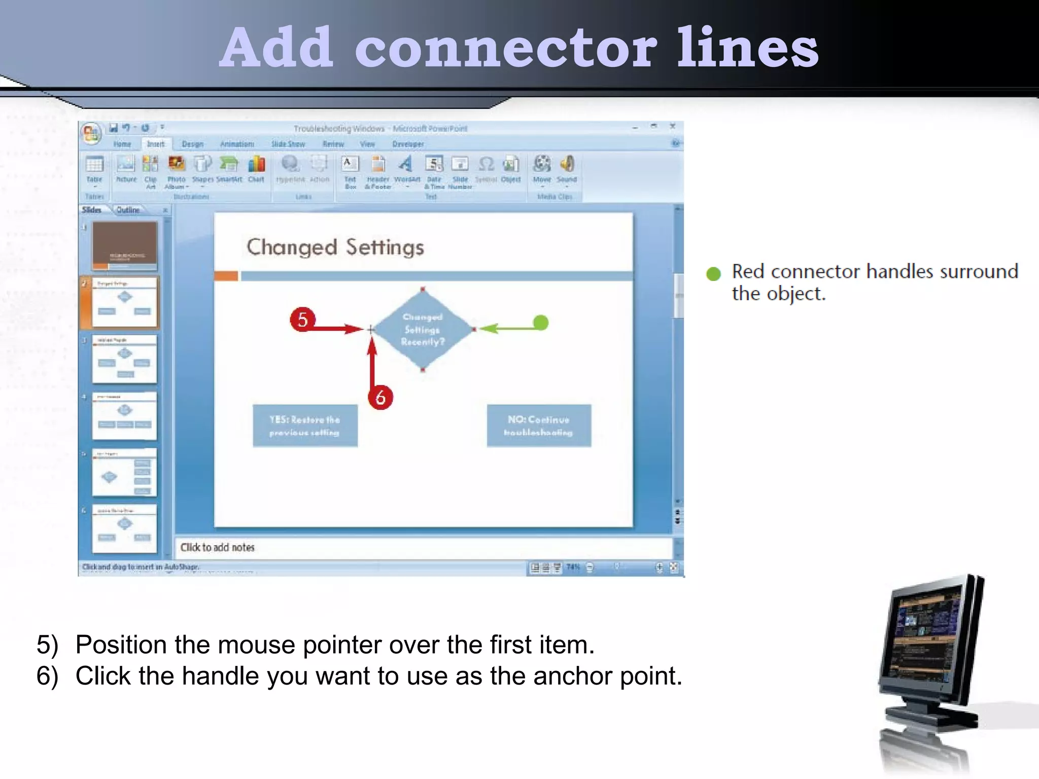 Add connector lines
5) Position the mouse pointer over the first item.
6) Click the handle you want to use as the anchor point.
 