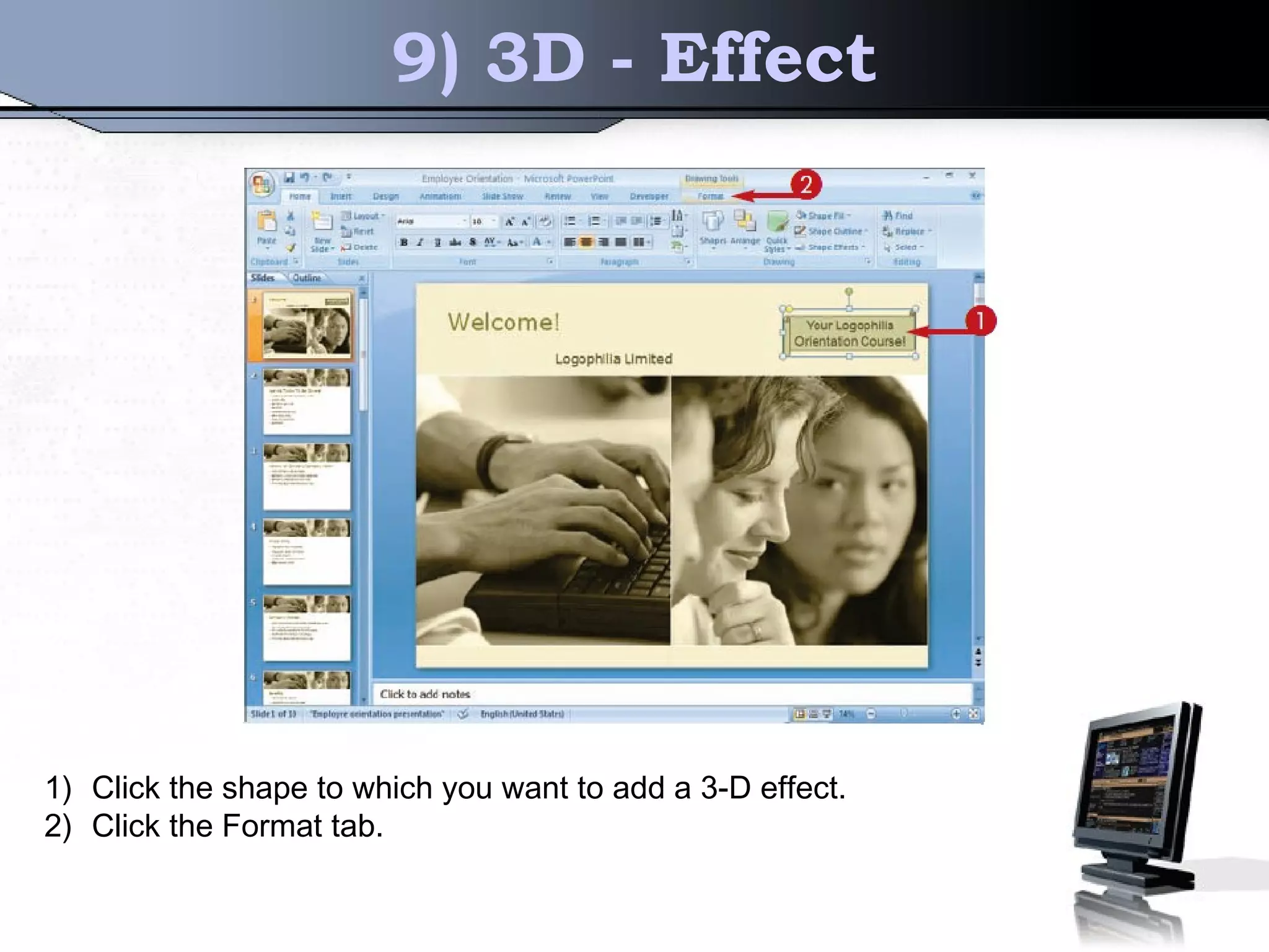 9) 3D - Effect
1) Click the shape to which you want to add a 3-D effect.
2) Click the Format tab.
 