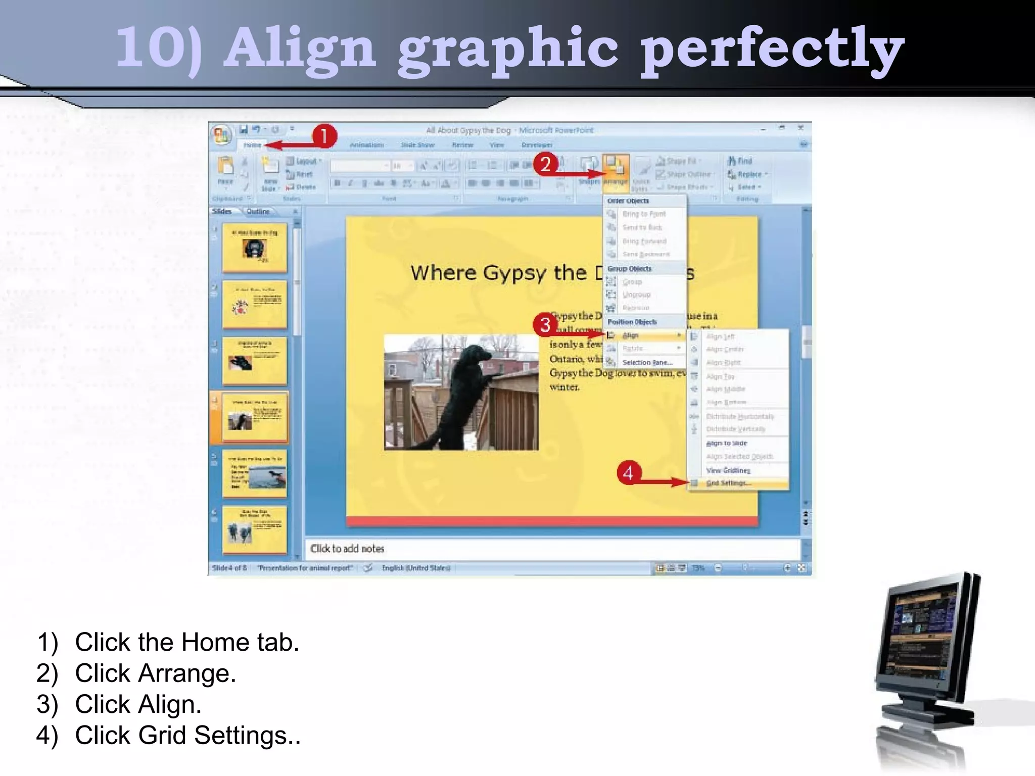 10) Align graphic perfectly
1) Click the Home tab.
2) Click Arrange.
3) Click Align.
4) Click Grid Settings..
 