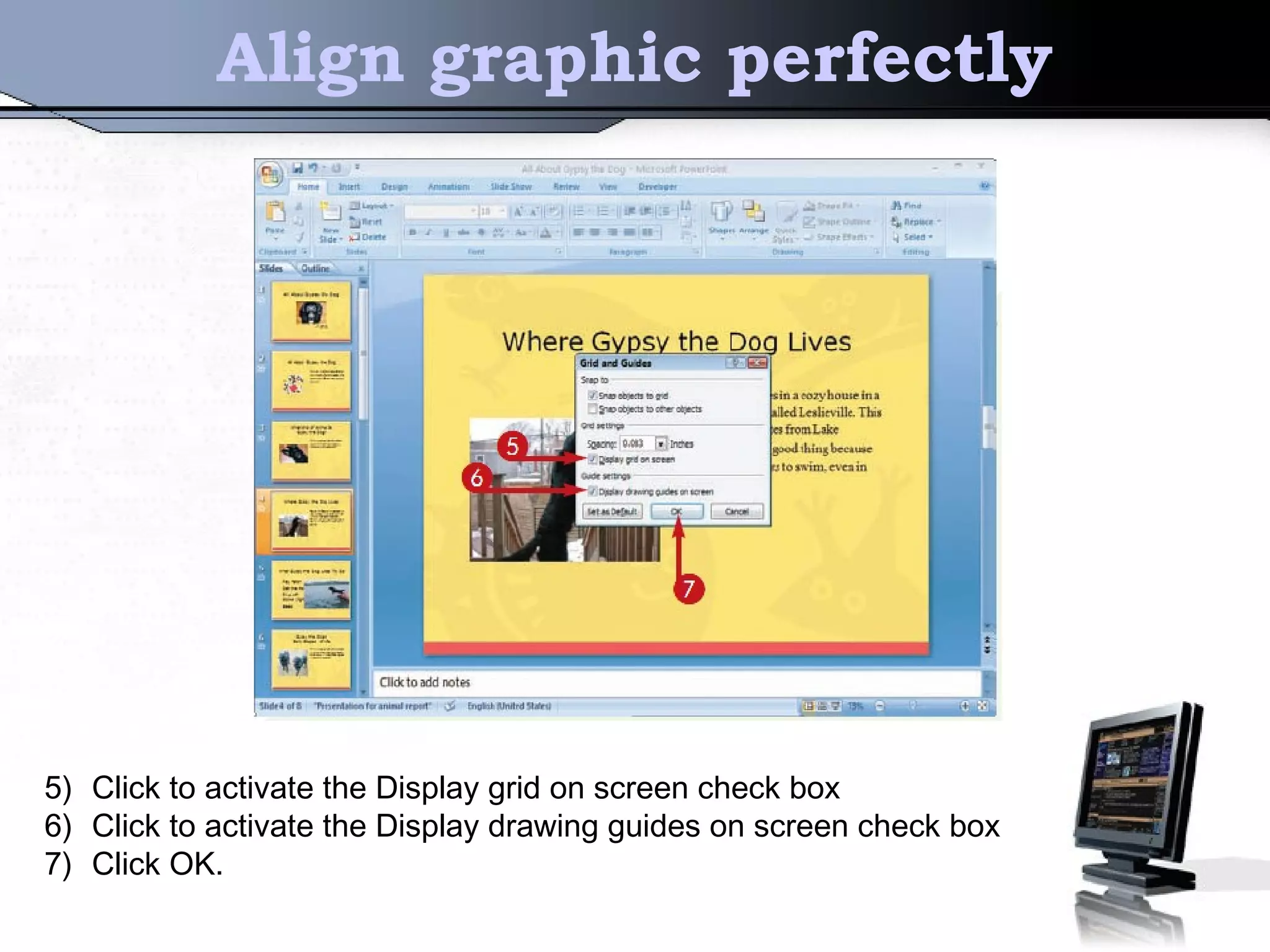 Align graphic perfectly
5) Click to activate the Display grid on screen check box
6) Click to activate the Display drawing guides on screen check box
7) Click OK.
 