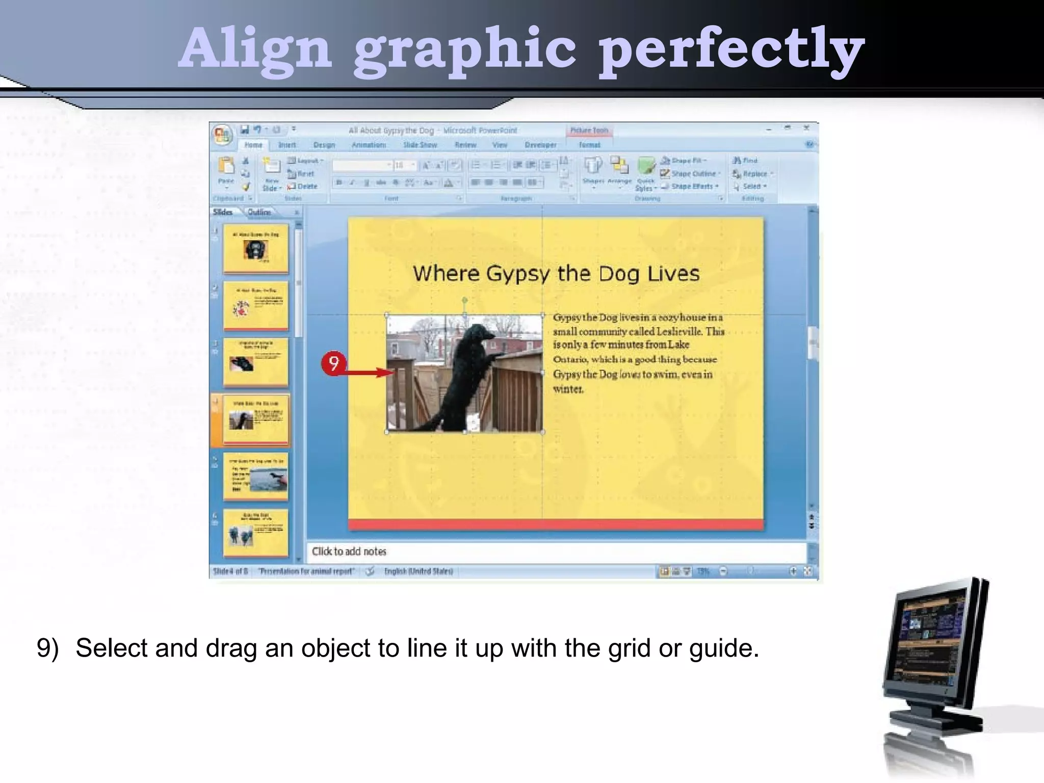Align graphic perfectly
9) Select and drag an object to line it up with the grid or guide.
 