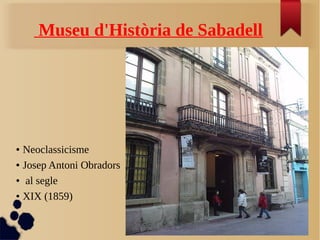 Museu d'Història de Sabadell
● Neoclassicisme
● Josep Antoni Obradors
● al segle
● XIX (1859)
 
