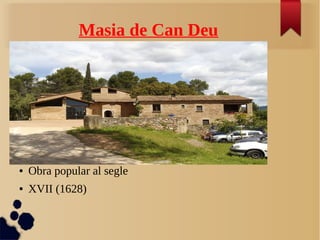 Masia de Can Deu
● Obra popular al segle
● XVII (1628)
 