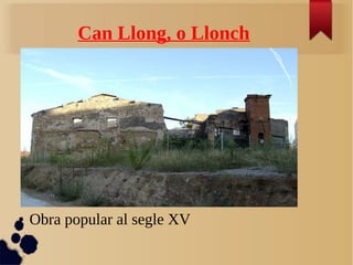 Can Llong, o Llonch
● Obra popular al segle XV
 