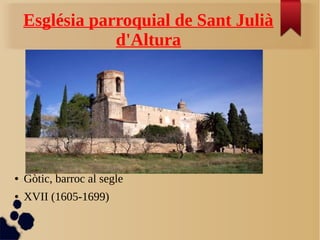 Església parroquial de Sant Julià
d'Altura
● Gòtic, barroc al segle
● XVII (1605-1699)
 