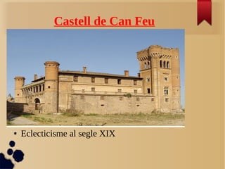 Castell de Can Feu
● Eclecticisme al segle XIX
 
