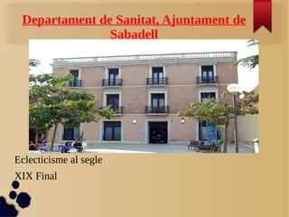 Departament de Sanitat, Ajuntament de
Sabadell
Eclecticisme al segle
XIX Final
 