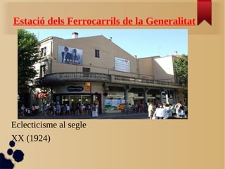 Estació dels Ferrocarrils de la Generalitat
Eclecticisme al segle
XX (1924)
 