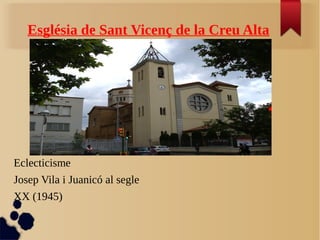 Església de Sant Vicenç de la Creu Alta
Eclecticisme
Josep Vila i Juanicó al segle
XX (1945)
 