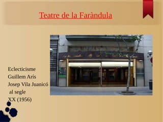 Teatre de la Faràndula
Eclecticisme
Guillem Arís
Josep Vila Juanicó
al segle
XX (1956)
 