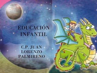 EDUCACIÓN
INFANTIL
C.P. JUAN
LORENZO
PALMIRENO
 