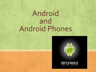 Android
     and
Android Phones
 