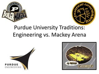 Purdue University Traditions:Engineering vs. Mackey Arena   