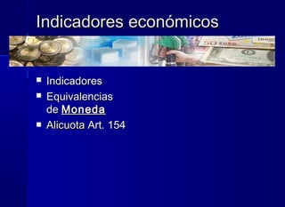 Indicadores económicosIndicadores económicos
 IndicadoresIndicadores
 EquivalenciasEquivalencias
de de MonedaMoneda
 AlicuotaAlicuota Art. 154Art. 154
 