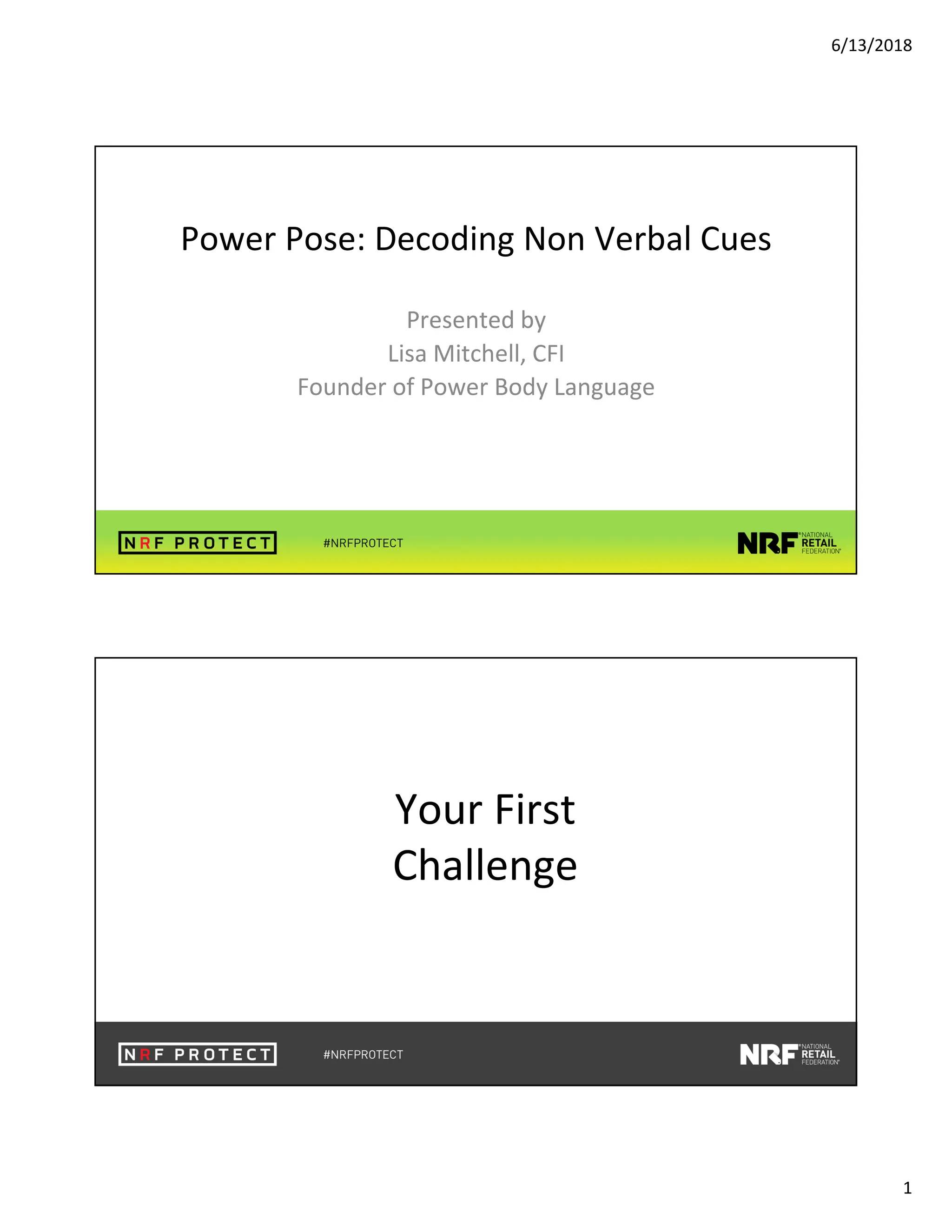 6/13/2018
1
Power Pose: Decoding Non Verbal Cues
Presented by
Lisa Mitchell, CFI
Founder of Power Body Language
Your First
Challenge