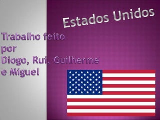 Estados Unidos Trabalhofeito porDiogo, Rui, Guilherme e Miguel  