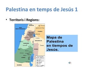 Palestina en temps de Jesús 1
• Territoris i Regions:
 