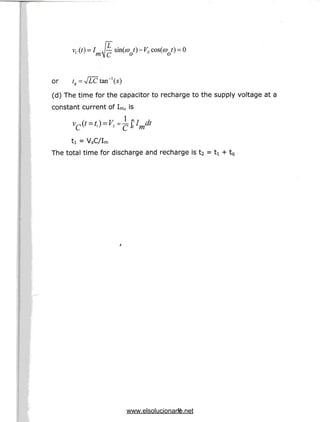 vr (0 = / ,I— sin(<y 0 - Vs cos(<y t) = 0
1 v ' v o' 5 v o'
or
(d) The time for the capacitor to recharge to the supply voltage at a
constant current of Im/ is
t! = VsC/Im
The total time for discharge andrecharge is t2 = ti + tq
www.elsolucionario.net
 