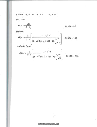 k := 0.5 R := 150 rL := 1 rc := 0.2
(a) Buck
G(k) :=
(b)Boost
G(k) :=
k-R
R+rL
1-k
(1-k) -R
-R+rL +k-(l-k)-
VR
rc +R
(c)Buck-Boost
-k
G(k) :=
1-k
0-kr-R
•R+rL +k-(l -k)-
G(0.5) = 0.5
G(0.5) = 1.95
G(0.5) = -0.97
51
www.elsolucionario.net
 