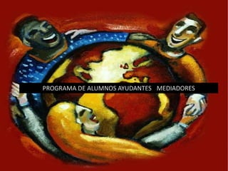 PROGRAMA DE ALUMNOS   AYUDANTES  -  MEDIADORES 