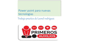 Power point para nuevas
tecnologias
Trabajo practico de Leonel rodriguez
 