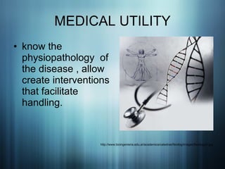 MEDICAL UTILITY know the physiopathology  of the disease , allow  create interventions that facilitate  handling.   http://www.bioingenieria.edu.ar/academica/catedras/fisiolog/images/fisiologia1.jpg 