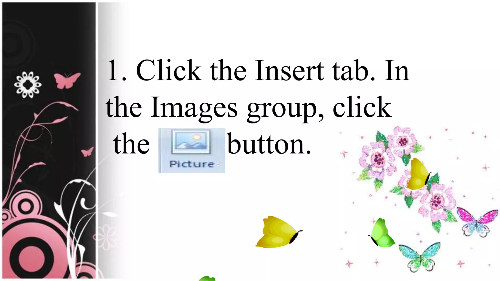 1. Click the Insert tab. In
the Images group, click
the button.
 