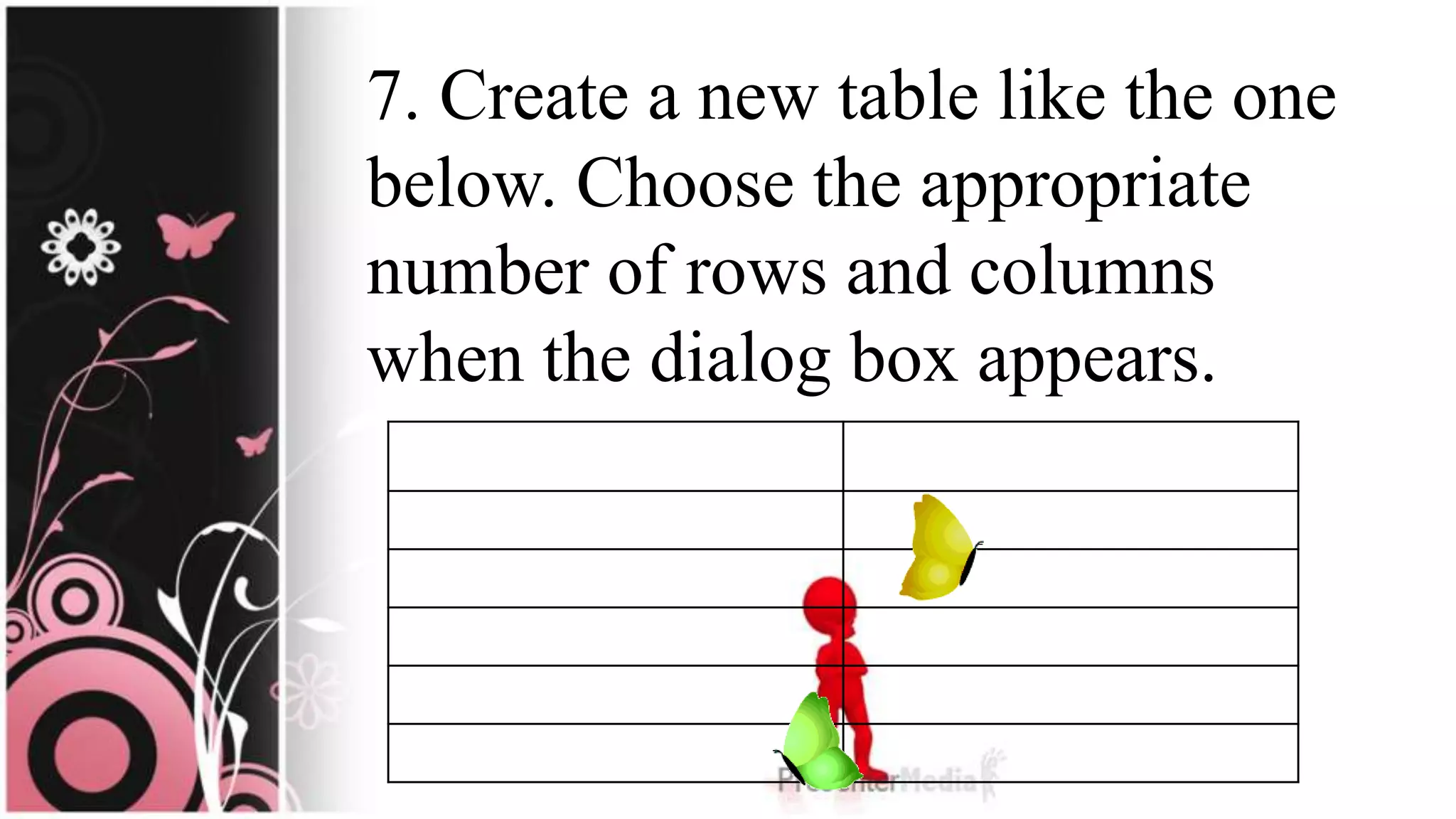 7. Create a new table like the one
below. Choose the appropriate
number of rows and columns
when the dialog box appears.
 