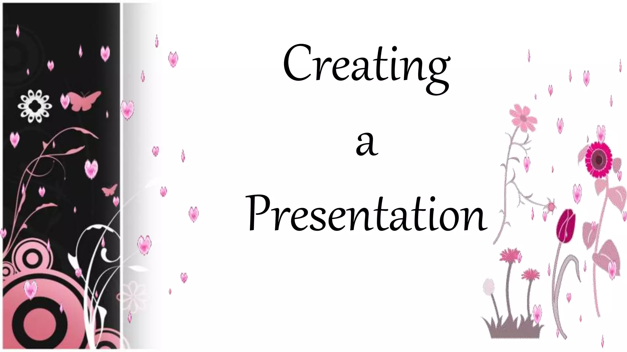 Creating
a
Presentation
 