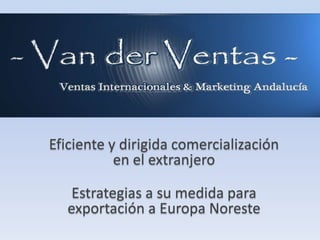 Eficiente y dirigida comercialización
           en el extranjero

   Estrategias a su medida para
  exportación a Europa Noreste
 