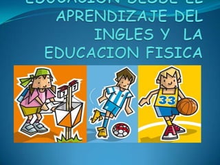 TICS EN LA EDUCACION DESDE EL APRENDIZAJE DEL INGLES Y  LA EDUCACION FISICA 