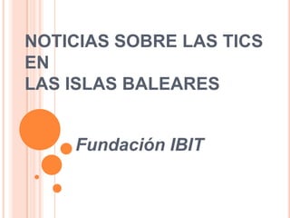 NOTICIAS SOBRE LAS TICS ENLAS ISLAS BALEARES Fundación IBIT 