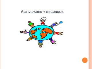 ACTIVIDADES Y RECURSOS
 