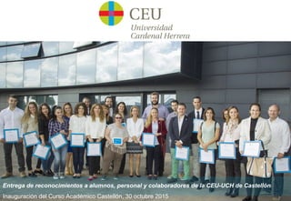 Entrega de reconocimientos a alumnos, personal y colaboradores de la CEU-UCH de Castellón
Inauguración del Curso Académico Castellón, 30 octubre 2015
 