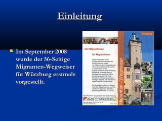 Einleitung


   Im September 2008
    wurde der 56-Seitige
    Migranten-Wegweiser
    für Würzburg erstmals
    vorgestellt.
 
