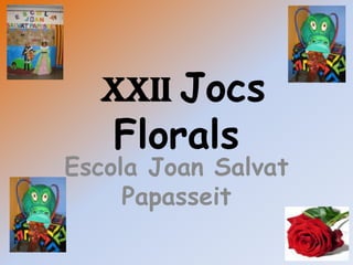 XXII Jocs
   Florals
Escola Joan Salvat
     Papasseit
 