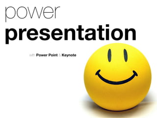 power
presentation
  with Power Point & Keynote
 